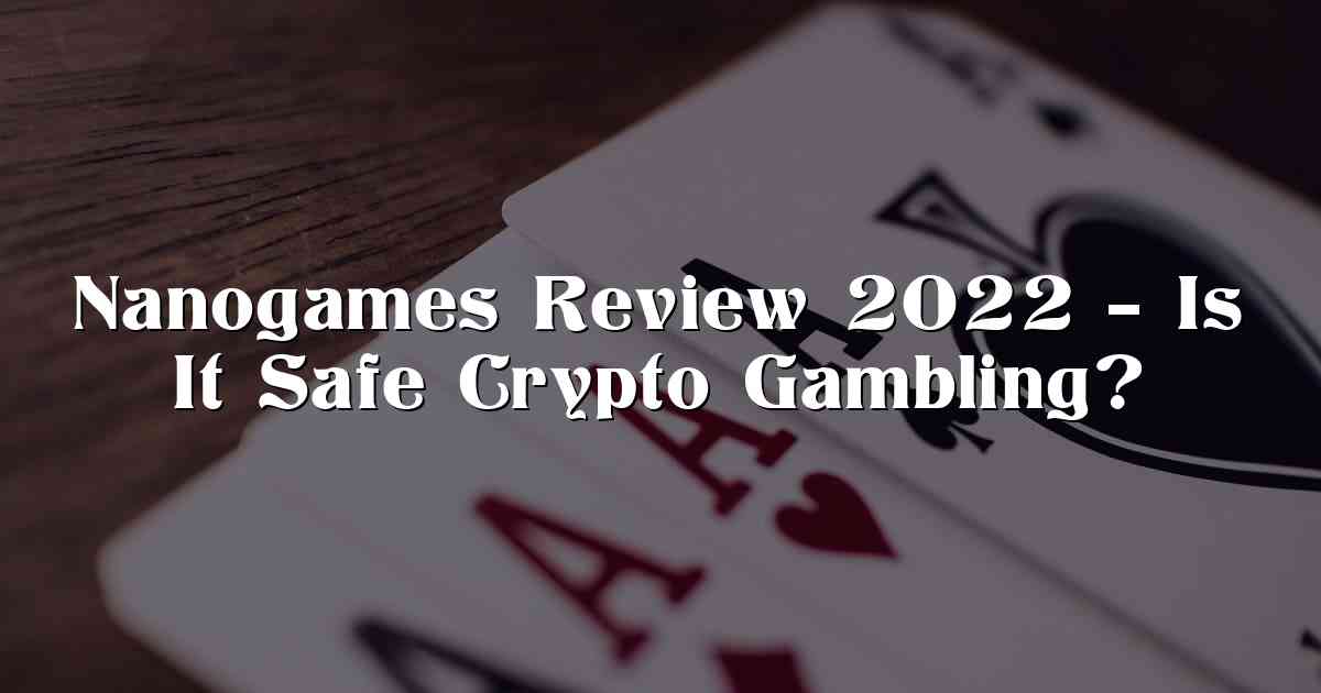 Nanogames Review 2022 – Is It Safe Crypto Gambling?