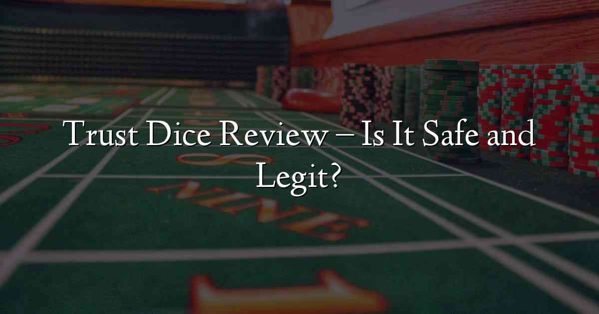 Trust Dice Review – Is It Safe and Legit?