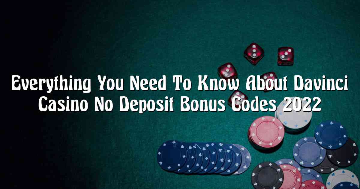 Everything You Need To Know About Davinci Casino No Deposit Bonus Codes 2022