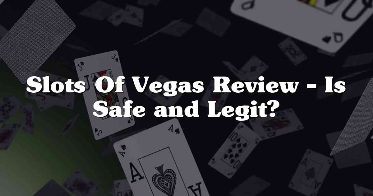 Slots Of Vegas Review – Is Safe and Legit?