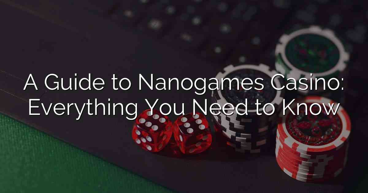 A Guide to Nanogames Casino: Everything You Need to Know